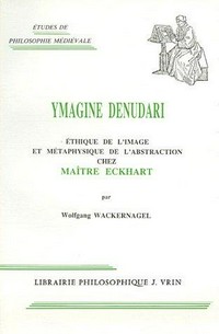 Ymagine denudari : éthique de l'image et métaphysique de l'abstraction chez Maître Eckhart.