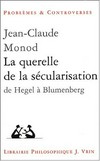 La querelle de la sécularisation : théologie politique et philosophies de l'histoire de Hegel à Blumenberg /