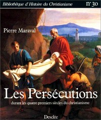Les persécutions des chrétiens durant les quatre premiers siècles /