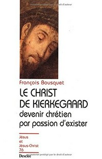 Le Christ de Kierkegaard : devenir chrétien par passion d'exister, une question aux contemporains /