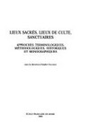 Lieux sacrés, lieux de culte, sanctuaires : approches terminologiques, méthodologiques, historiques et monographiques /