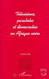 Télévisions, paraboles et démocraties en Afrique Noire /