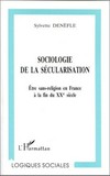 Sociologie de la sécularisation : être sans-religion en France à la fin du XXème siècle /