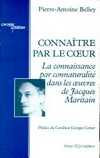 Connaître par le coeur : la connaissance par connaturalité dans les oeuvres de Jacques Maritain /