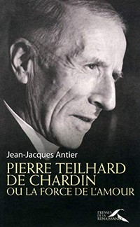 Pierre Teilhard de Chardin ou la force de l'amour /