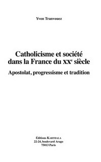 Catholicisme et société dans la France du XXe siècle : apostolat, progressisme et tradition /
