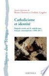 Catholicisme et identité : regards croisés sur le catholicisme français contemporain (1980-2017) /