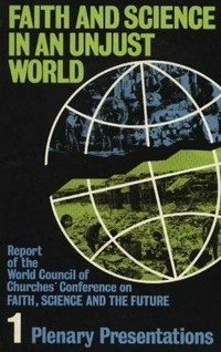 Faith and science in an unjust world : report of the World Council of Churches' conference on faith, science and the future, Massachusetts Institute of technology, Cambridge, USA, 12-24 July 1979.
