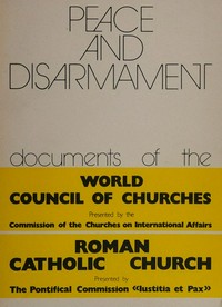 Peace and disarmament : documents of the World council of churches presented by the Commission of the churches on international affaires, [and of the] Roman catholic church presented by the Pontifical commission "iustitia et pax".