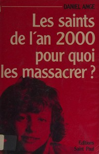 Les saints de l'an 2000 : pour quoi les massacrer? /