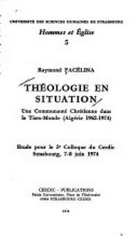 Théologie en situation : une communauté chrétienne dans le Tiers-Monde (Algérie 1962-1974) : etude pour le 5e Colloque du Cerdic Strasbourg, 7-8 juin 1974 /