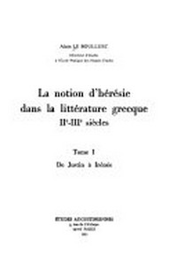 La notion d'hérésie dans la littérature grecque, IIe-IIIe siècles /