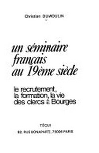 Un séminaire français au 19ème siècle : le recrutement, la formation, la vie des clercs à Bourges /
