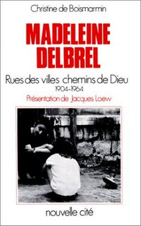 Madeleine Delbrêl, 1904-1964 : rues des villes chemins de Dieu /