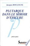 Plutarque, dans le miroir d'Épicure : analyse d'une critique systématique de l'épicurisme /