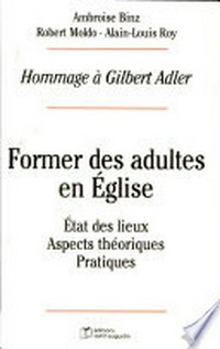 Former des adultes en Église : état des lieux, aspects théoriques et pratiques : hommages à Gilbert Adler /