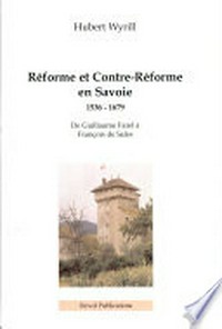 Réforme et Contre-Réforme en Savoie, 1536-1679 : de Guillaume Farel à François de Sales /