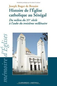 Histoire de l'Église catholique au Sénégal : du milieu du XVe siècle à l'aube du troisième millénaire /