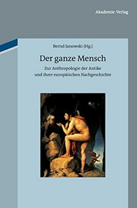 Der ganze Mensch : zur Anthropologie der Antike und ihrer europäischen Nachgeschichte /