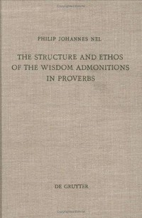The structure and ethos of the wisdom admonitions in proverbs /