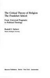 The critical theory of religion: the Frankfurt School : from universal pragmatic to political theology /