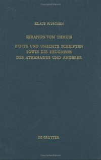 Serapion von Thmuis : echte und unechte Schriften sowie die Zeugnisse des Athanasius und anderer /