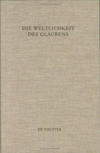 Die Weltichkeit des Glaubens in der Alten Kirche : Festschrift für Ulrich Wickert zum siebzigsten Geburtstag /