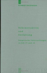 Rekonstruktion und Entfaltung : exegetische Untersuchungen zu Joh 15 und 16 /