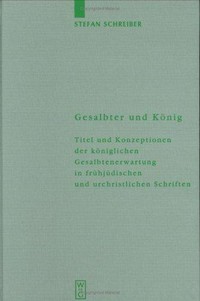 Gesalbter und König : Titel und Konzeptionen der königlichen Gesalbtenerwartung in frühjüdischen und urchristlichen Schriften /