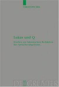Lukas und Q : Studien zur lukanischen Redaktion des Spruchevangeliums Q /
