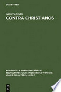 Contra christianos : la critique sociale et religieuse du christianisme des origines au concile de Nicée (45-325) /