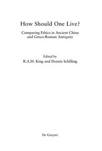 How should one live? : comparing ethics in ancient China and Greco-Roman antiquity /cedited by R.A.H. King and Dennis Schilling.
