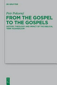 From the Gospel to the Gospels : history, theology and impact of the biblical term 'euangelion' /