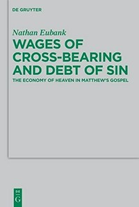 Wages of cross-bearing and debt of sin : the economy of heaven in Matthew’s gospel /