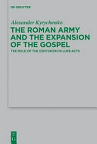 The Roman army and the expansion of the Gospel : the role of the centurion in Luke-Acts /