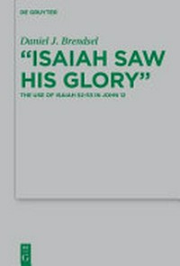 Isaiah saw his glory : the use of Isaiah 52-53 in John 12 /