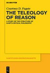 The teleology of reason : a study of the structure of Kant's critical philosophy /