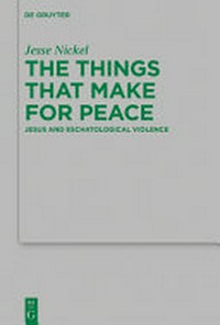 The things that make for peace : Jesus and eschatological violence /