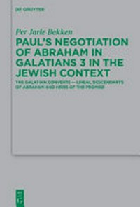 Paul’s negotiation of Abraham in Galatians 3 in the Jewish context : the Galatian converts - lineal descendants of Abraham and heirs of the promise /
