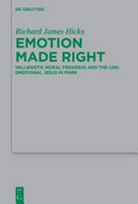Emotion made right : Hellenistic moral progress and the (un)emotional Jesus in Mark /