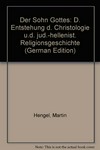 Der Sohn Gottes : die Entstehung der Christologie und die jüdisch-hellenistische Religionsgeschichte /