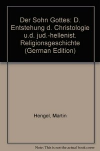 Der Sohn Gottes : die Entstehung der Christologie und die jüdisch-hellenistische Religionsgeschichte /
