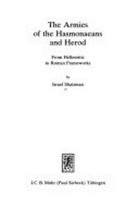 The armies of the Hasmonaeans and Herod : from Hellenistic to Roman frameworks /