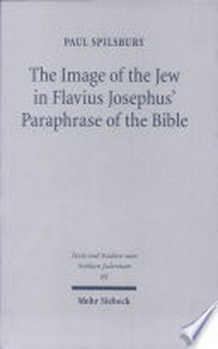 The image of the Jew in Flavius Josephus' paraphrase of the Bible /
