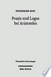 Praxis und Logos bei Aristoteles : Handlung, Vernunft und Rede in "Nikomachischer Ethik", "Rhetorik" und "Politik" /