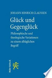 Glück und Gegenglück : philosophische und theologische Variationen über einen alltäglichen Begriff /