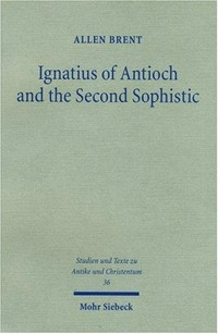 Ignatius of Antioch and the second Sophistic : a study of an early Christian transformation of pagan culture /
