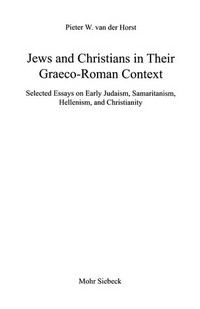 Jews and Christians in their Graeco-Roman context : selected essays on early Judaism, Samaritanism, Hellenism, and Christianity /