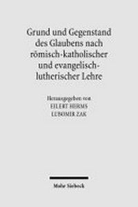 Grund und Gegenstand des Glaubens nach römisch-katholischer und evangelisch-lutherischer Lehre : theologische Studien /