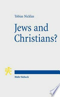 Jews and Christians? : second century "Christian" perspectives on the "Parting of the Ways" : (Annual Deichmann Lectures 2013) /